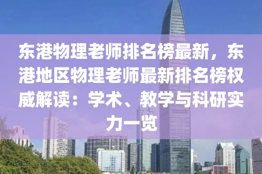 東港物理老師排名榜最新，東港地區(qū)物理老師最新排名榜權(quán)威解讀：學術(shù)、教學與科研實力一覽