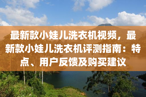 最新款小娃兒洗衣機視頻，最新款小娃兒洗衣機評測指南：特點、用戶反饋及購買建議