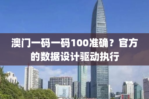 澳門一碼一碼100準確？官方的數(shù)據(jù)設計驅動執(zhí)行