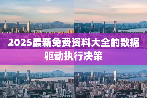 2025最新免費資料大全的數據驅動執(zhí)行決策