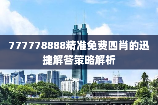 777778888精準免費四肖的迅捷解答策略解析