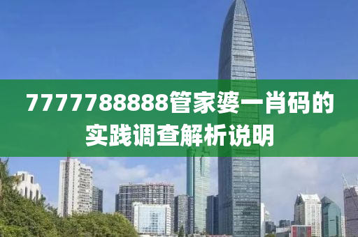 7777788888管家婆一肖碼的實踐調(diào)查解析說明