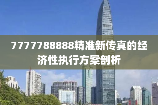 7777788888精準新傳真的經(jīng)濟性執(zhí)行方案剖析