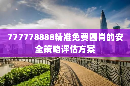 777778888精準免費四肖的安全策略評估方案