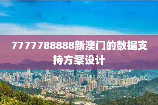 7777788888新澳門(mén)的數(shù)據(jù)支持方案設(shè)計(jì)