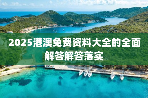 2025港澳免費(fèi)資料大全的全面解答解答落實(shí)