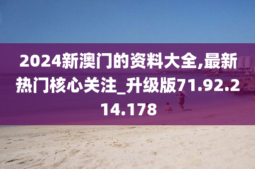 2024新澳門的資料大全,最新熱門核心關(guān)注_升級版71.92.214.178