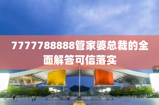 7777788888管家婆總裁的全面解答可信落實(shí)