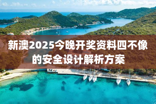 新澳2025今晚開獎資料四不像的安全設(shè)計解析方案