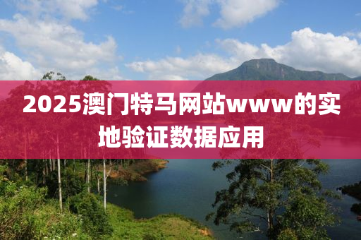 2025澳門特馬網(wǎng)站www的實地驗證數(shù)據(jù)應(yīng)用