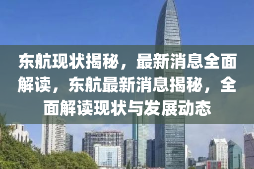 東航現狀揭秘，最新消息全面解讀，東航最新消息揭秘，全面解讀現狀與發(fā)展動態(tài)