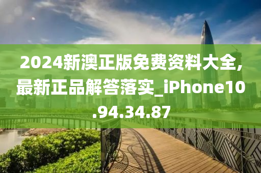 2024新澳正版免費(fèi)資料大全,最新正品解答落實(shí)_iPhone10.94.34.87