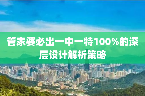 管家婆必出一中一特100%的深層設(shè)計(jì)解析策略