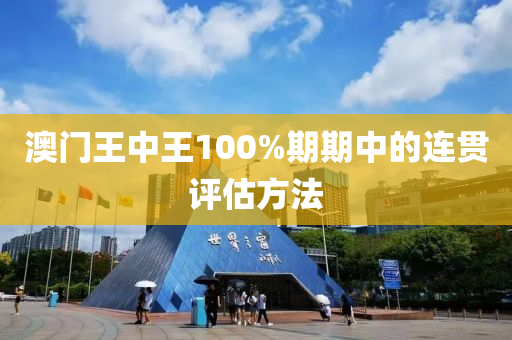 澳門王中王100%期期中的連貫評(píng)估方法