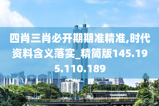 四肖三肖必开期期准精准,时代资料含义落实_精简版145.195.110.189