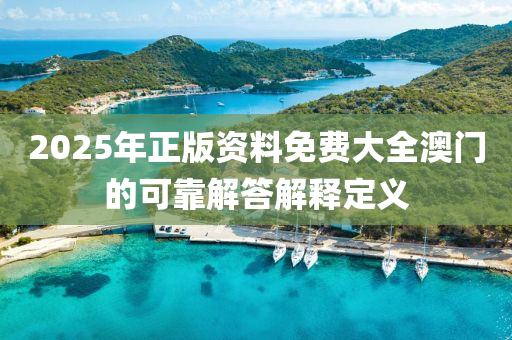 2025年正版資料免費(fèi)大全澳門的可靠解答解釋定義