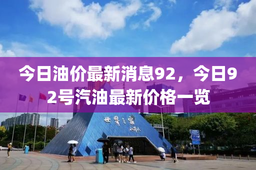 今日油價(jià)最新消息92，今日92號(hào)汽油最新價(jià)格一覽