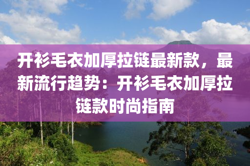 開衫毛衣加厚拉鏈最新款，最新流行趨勢：開衫毛衣加厚拉鏈款時尚指南