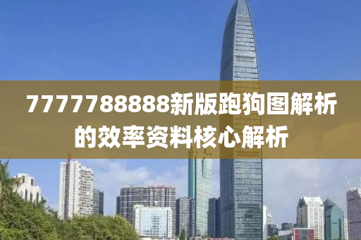 7777788888新版跑狗圖解析的效率資料核心解析