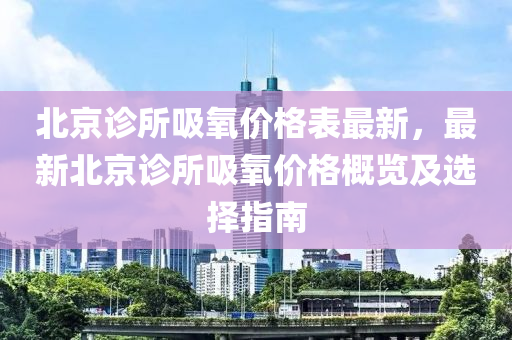 北京診所吸氧價格表最新，最新北京診所吸氧價格概覽及選擇指南