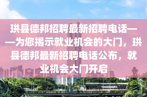 珙縣德邦招聘最新招聘電話——為您揭示就業(yè)機會的大門，珙縣德邦最新招聘電話公布，就業(yè)機會大門開啟