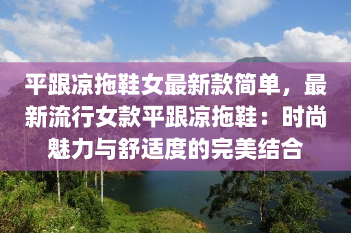 平跟涼拖鞋女最新款簡單，最新流行女款平跟涼拖鞋：時尚魅力與舒適度的完美結(jié)合