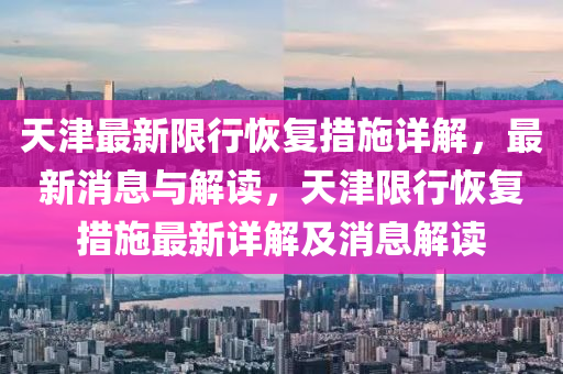 天津最新限行恢復措施詳解，最新消息與解讀，天津限行恢復措施最新詳解及消息解讀