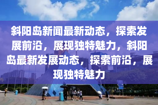 斜陽島新聞最新