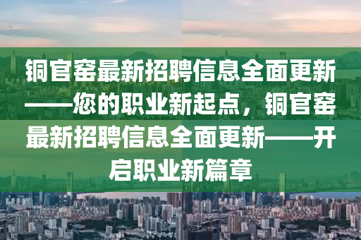 銅官窯最新招聘信息全面更新——您的職業(yè)新起點，銅官窯最新招聘信息全面更新——開啟職業(yè)新篇章