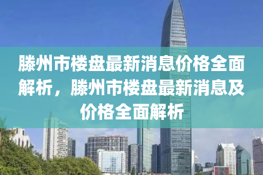 滕州市樓盤最新消息價(jià)格全面解析，滕州市樓盤最新消息及價(jià)格全面解析