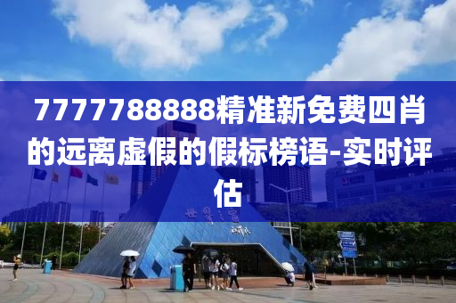 7777788888精準(zhǔn)新免費四肖的遠離虛假的假標(biāo)榜語-實時評估