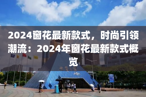 2024窗花最新款式，時尚引領(lǐng)潮流：2024年窗花最新款式概覽