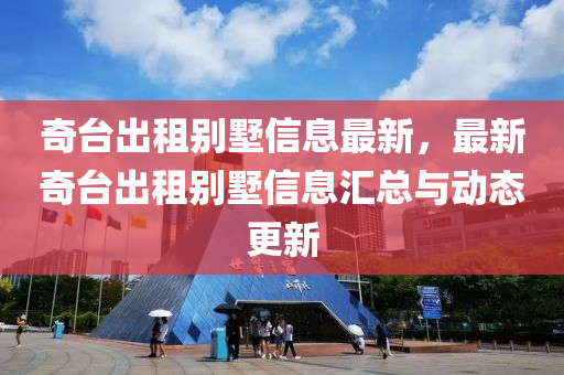 奇臺出租別墅信息最新，最新奇臺出租別墅信息匯總與動態(tài)更新