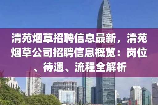 清苑煙草招聘信息最新，清苑煙草公司招聘信息概覽：崗位、待遇、流程全解析