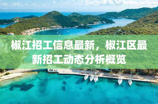 椒江招工信息最新，椒江區(qū)最新招工動態(tài)分析概覽