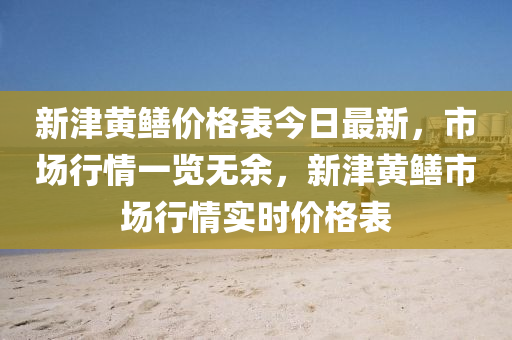 新津黃鱔價(jià)格表今日最新，市場行情一覽無余，新津黃鱔市場行情實(shí)時(shí)價(jià)格表