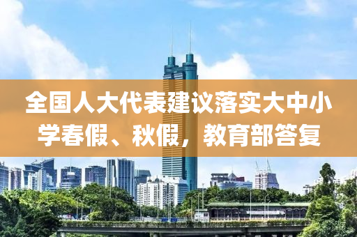 全國人大代表建議落實大中小學春假、秋假，教育部答復(fù)