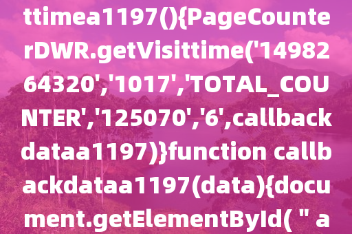 歷史訪問(wèn)量function getvisittimea1197(){PageCounterDWR.getVisittime('1498264320','1017','TOTAL_COUNTER','125070','6',callbackdataa1197)}function callbackdataa1197(data){document.getElementById(＂a1197＂).inne