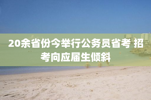 20余省份今舉行公務員省考 招考向應屆生傾斜