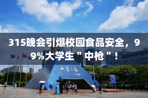 315晚會引爆校園食品安全，99%大學(xué)生＂中槍＂！