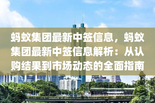 螞蟻集團(tuán)最新中簽信息，螞蟻集團(tuán)最新中簽信息解析：從認(rèn)購(gòu)結(jié)果到市場(chǎng)動(dòng)態(tài)的全面指南