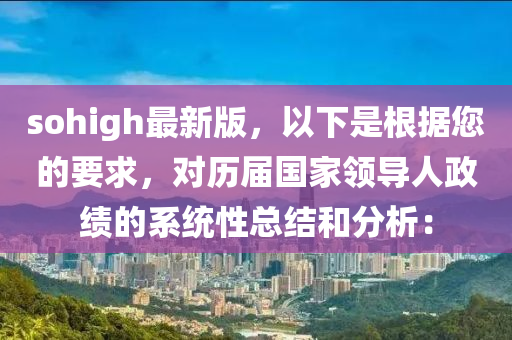 sohigh最新版，以下是根據(jù)您的要求，對(duì)歷屆國(guó)家領(lǐng)導(dǎo)人政績(jī)的系統(tǒng)性總結(jié)和分析：