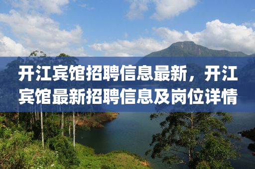 開江賓館招聘信息最新，開江賓館最新招聘信息及崗位詳情