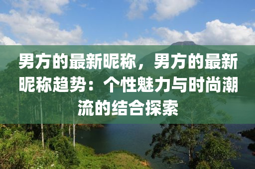 男方的最新昵稱，男方的最新昵稱趨勢：個性魅力與時尚潮流的結(jié)合探索