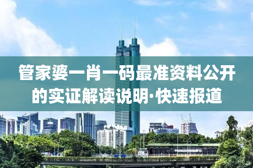 管家婆一肖一碼最準資料公開的實證解讀說明·快速報道