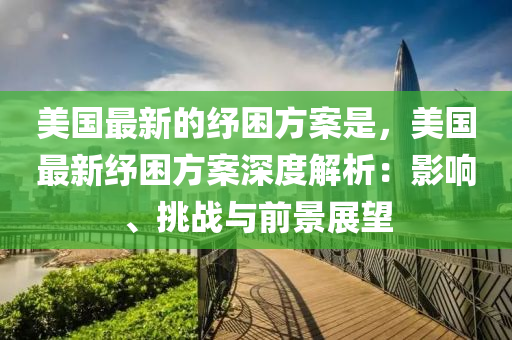 美國(guó)最新的紓困方案是，美國(guó)最新紓困方案深度解析：影響、挑戰(zhàn)與前景展望