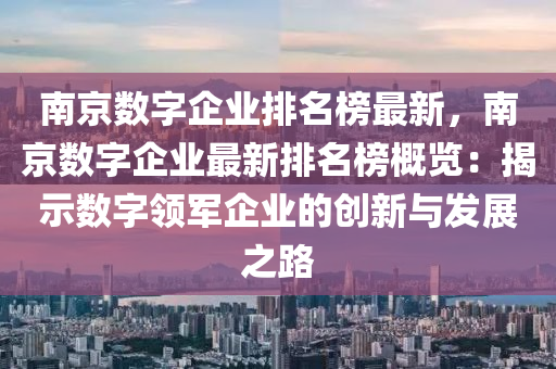 南京數字企業(yè)排名榜最新，南京數字企業(yè)最新排名榜概覽：揭示數字領軍企業(yè)的創(chuàng)新與發(fā)展之路