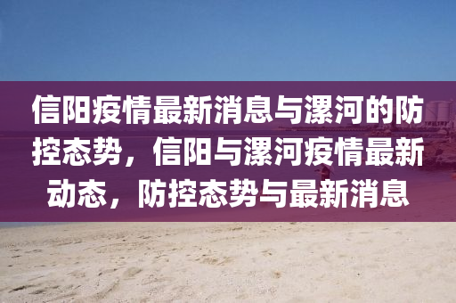 信陽疫情最新消息與漯河的防控態(tài)勢，信陽與漯河疫情最新動(dòng)態(tài)，防控態(tài)勢與最新消息