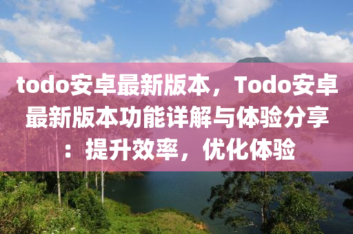 todo安卓最新版本，Todo安卓最新版本功能詳解與體驗(yàn)分享：提升效率，優(yōu)化體驗(yàn)