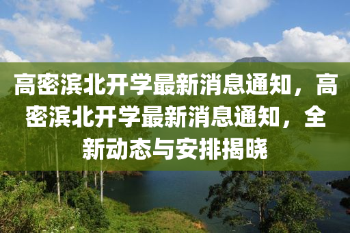 高密濱北開學(xué)最新消息通知，高密濱北開學(xué)最新消息通知，全新動態(tài)與安排揭曉